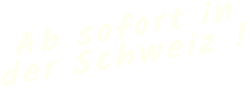 Ab sofort in der Schweiz !